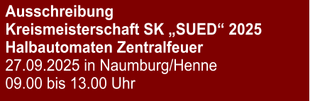 Ausschreibung Kreismeisterschaft SK „SUED“ 2025Halbautomaten Zentralfeuer 27.09.2025 in Naumburg/Henne 09.00 bis 13.00 Uhr