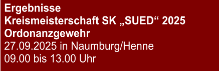 Ergebnisse Kreismeisterschaft SK „SUED“ 2025Ordonanzgewehr 27.09.2025 in Naumburg/Henne 09.00 bis 13.00 Uhr
