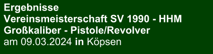 Ergebnisse Vereinsmeisterschaft SV 1990 - HHMGroßkaliber - Pistole/Revolver am 09.03.2024 in Köpsen