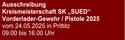 Ausschreibung Kreismeisterschaft SK „SUED“Vorderlader-Gewehr / Pistole 2025 vom 24.05.2025 in Prittitz 09.00 bis 16.00 Uhr