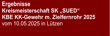Ergebnisse Kreismeisterschaft SK „SUED“KBE KK-Gewehr m. Zielfernrohr 2025 vom 10.05.2025 in Lützen