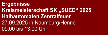 Ergebnisse Kreismeisterschaft SK „SUED“ 2025Halbautomaten Zentralfeuer 27.09.2025 in Naumburg/Henne 09.00 bis 13.00 Uhr