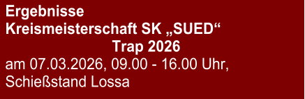 Ergebnisse Kreismeisterschaft SK „SUED“ Trap 2026 am 07.03.2026, 09.00 - 16.00 Uhr, Schießstand Lossa