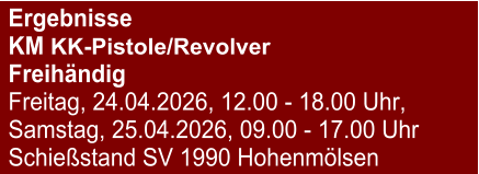Ergebnisse  KM KK-Pistole/RevolverFreihändig Freitag, 24.04.2026, 12.00 - 18.00 Uhr, Samstag, 25.04.2026, 09.00 - 17.00 Uhr Schießstand SV 1990 Hohenmölsen