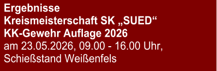 Ergebnisse Kreismeisterschaft SK „SUED“ KK-Gewehr Auflage 2026 am 23.05.2026, 09.00 - 16.00 Uhr, Schießstand Weißenfels