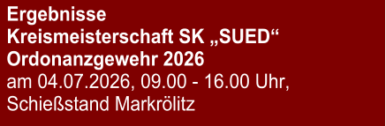 Ergebnisse Kreismeisterschaft SK „SUED“ Ordonanzgewehr 2026 am 04.07.2026, 09.00 - 16.00 Uhr, Schießstand Markrölitz
