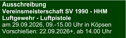 Ausschreibung Vereinsmeisterschaft SV 1990 - HHMLuftgewehr - Luftpistole am 29.09.2026, 09.-15.00 Uhr in Köpsen Vorschießen: 22.09.2026+, ab 14.00 Uhr